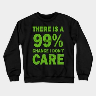 There Is A 99% Chance I Don't Care Crewneck Sweatshirt